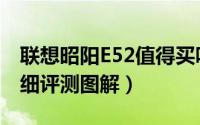 联想昭阳E52值得买吗（联想昭阳E52全面详细评测图解）