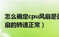 怎么确定cpu风扇是否正常（如何判断CPU风扇的转速正常）