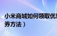 小米商城如何领取优惠券（小米商城领取优惠券方法）