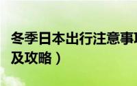 冬季日本出行注意事项（日本冬季游注意事项及攻略）