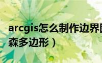 arcgis怎么制作边界图（arcgis中怎么创建泰森多边形）