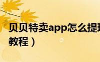 贝贝特卖app怎么提现（贝贝特卖提现的详细教程）