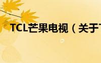 TCL芒果电视（关于TCL芒果电视的简介）