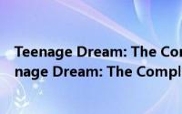 Teenage Dream: The Complete Confection（关于Teenage Dream: The Complete Confection的简介）