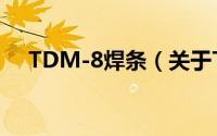 TDM-8焊条（关于TDM-8焊条的简介）