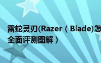 雷蛇灵刃(Razer（Blade)怎么样 2017新款雷蛇灵刃游戏本全面评测图解）