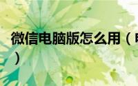 微信电脑版怎么用（电脑版微信使用教程图解）