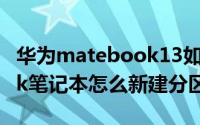 华为matebook13如何分区（华为MateBook笔记本怎么新建分区）