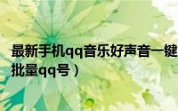 最新手机qq音乐好声音一键加速软件下载及使用说明（支持批量qq号）