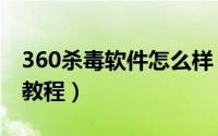 360杀毒软件怎么样（360手机杀毒功能评测教程）