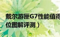 戴尔游匣G7性能值得买吗（戴尔游匣G7全方位图解评测）