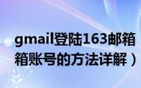 gmail登陆163邮箱（Gmail邮箱登陆网易邮箱账号的方法详解）