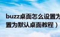 buzz桌面怎么设置为默认桌面（buzz桌面设置为默认桌面教程）