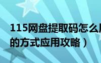 115网盘提取码怎么用（115网盘提取码下载的方式应用攻略）