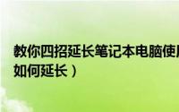 教你四招延长笔记本电脑使用寿命（笔记本电脑的使用寿命如何延长）