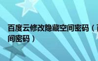 百度云修改隐藏空间密码（百度云app怎么重新设置隐藏空间密码）