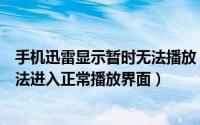 手机迅雷显示暂时无法播放（迅雷看看一直显示正在缓冲无法进入正常播放界面）