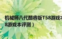 机械师八代酷睿版T58游戏本怎么样（机械师八代酷睿版T58游戏本评测）