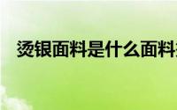 烫银面料是什么面料烫银面料 英文怎么说