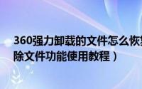 360强力卸载的文件怎么恢复（360强力卸载软件、强力删除文件功能使用教程）