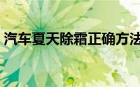 汽车夏天除霜正确方法（汽车夏天如何除霜）