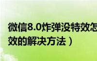 微信8.0炸弹没特效怎么办（微信8.0表情没特效的解决方法）