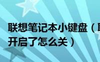 联想笔记本小键盘（联想笔记本小键盘的按键开启了怎么关）