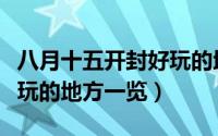 八月十五开封好玩的地方（在八月十五开封好玩的地方一览）