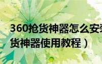 360抢货神器怎么安装（双十一360浏览器抢货神器使用教程）