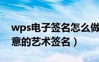 wps电子签名怎么做（手机WPS怎么制作创意的艺术签名）