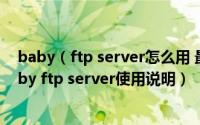 baby（ftp server怎么用 最简洁小巧的FTP服务器软件baby ftp server使用说明）