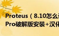 Proteus（8.10怎么设置中文 Proteus 8.10 Pro破解版安装+汉化教程）