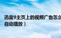 迅雷9主页上的视频广告怎么去掉（迅雷9怎么关闭首页视频自动播放）