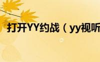 打开YY约战（yy视听(多玩约战)使用教程）