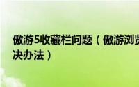 傲游5收藏栏问题（傲游浏览器的收藏夹找不到了的两种解决办法）