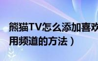 熊猫TV怎么添加喜欢的频道（熊猫TV设置常用频道的方法）