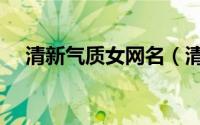 清新气质女网名（清新气质好听女网名）