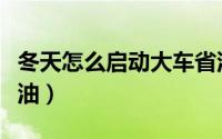 冬天怎么启动大车省油（冬天如何启动大车省油）