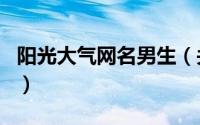 阳光大气网名男生（关于男生的阳光大气网名）