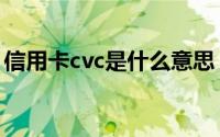 信用卡cvc是什么意思（银行卡cvc什么意思）