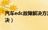 汽车edc故障解决方法（汽车edc故障怎么解决）