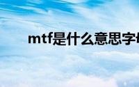 mtf是什么意思字母圈（mtf的含义）