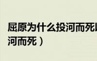 屈原为什么投河而死以及精神（屈原为什么投河而死）