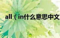 all（in什么意思中文 英语all in什么意思）