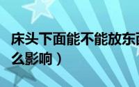 床头下面能不能放东西（床头下面放东西有什么影响）