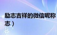 励志吉祥的微信昵称（有内涵的微信名积极励志）