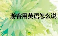 游客用英语怎么说（游客用英语咋说）