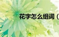 花字怎么组词（花字如何组词）