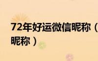 72年好运微信昵称（72年属鼠人的好运微信昵称）