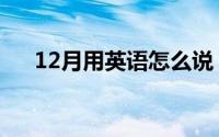 12月用英语怎么说（12月的英语什么）